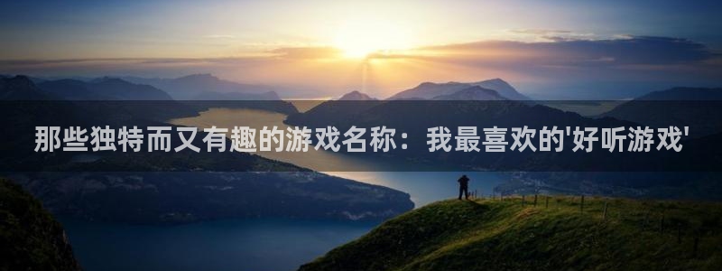 欧陆娱乐会员账号被盗怎么找回来：那些独特而又有趣的游戏名称：