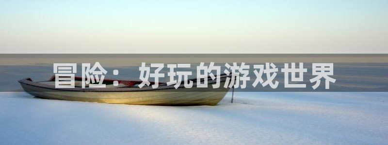 欧陆娱乐官网下载：冒险：好玩的游戏世界